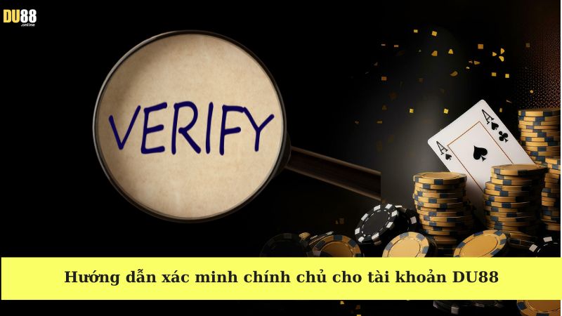 Cách thức xác mình chỉnh chủ tài khoản DU88