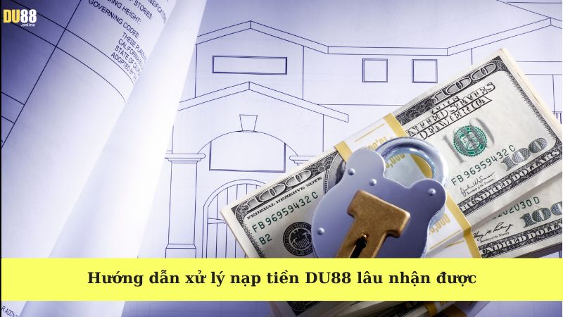 Cách xử lý khi nạp tiền DU88 lâu nhận được